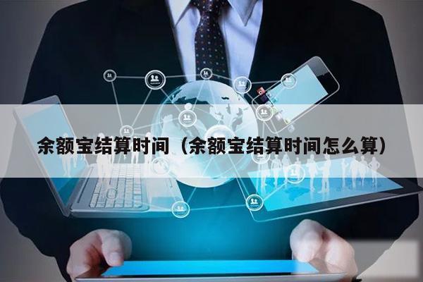 余额宝结算时间（余额宝结算时间怎么算）