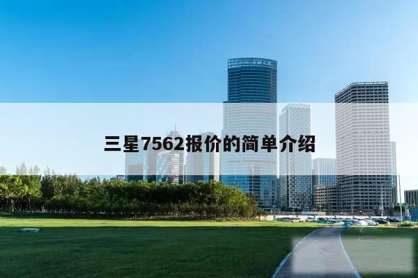 三星7562报价的简单介绍
