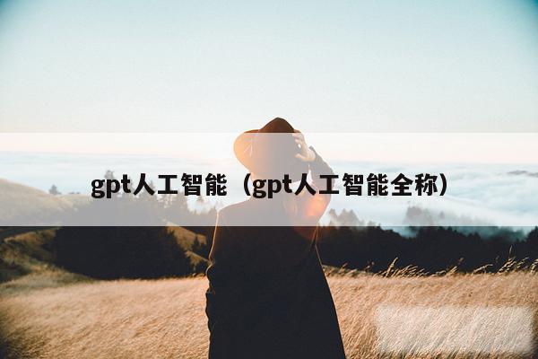 gpt人工智能（gpt人工智能全称）