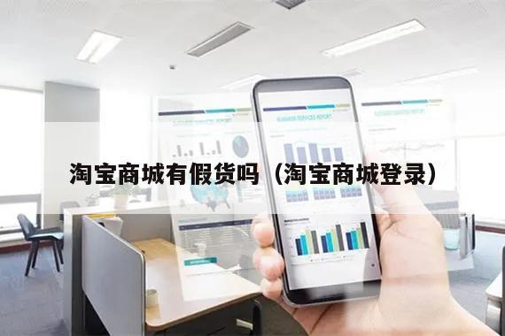 淘宝商城有假货吗（淘宝商城登录）