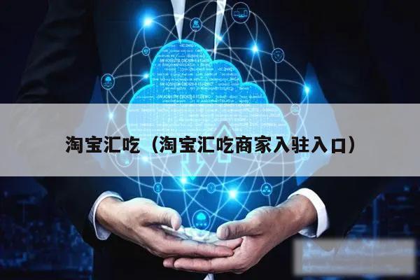 淘宝汇吃（淘宝汇吃商家入驻入口）