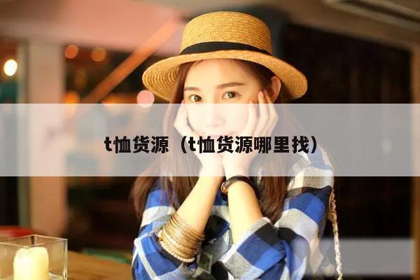 t恤货源（t恤货源哪里找）