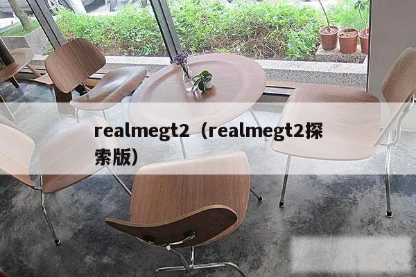 realmegt2（realmegt2探索版）