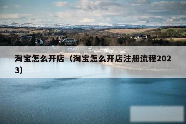 淘宝怎么开店（淘宝怎么开店注册流程2023）