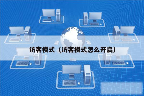 访客模式（访客模式怎么开启）