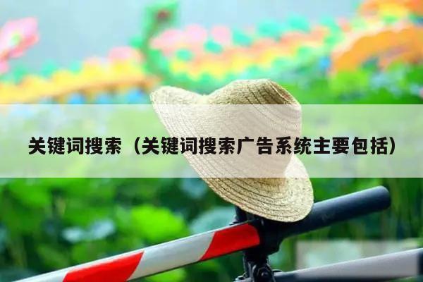 关键词搜索（关键词搜索广告系统主要包括）