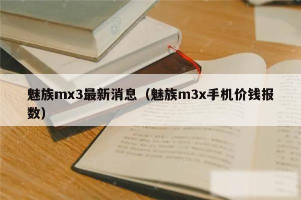 魅族mx3最新消息（魅族m3x手机价钱报数）