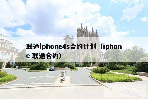 联通iphone4s合约计划（iphone 联通合约）