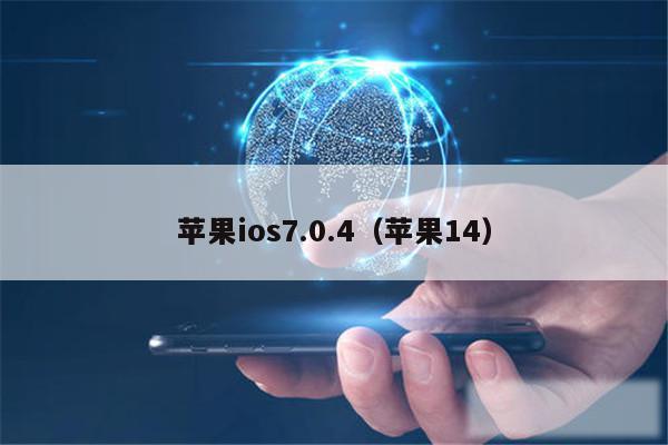 苹果ios7.0.4（苹果14）