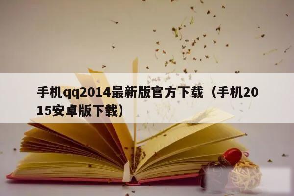 手机qq2014最新版官方下载（手机2015安卓版下载）