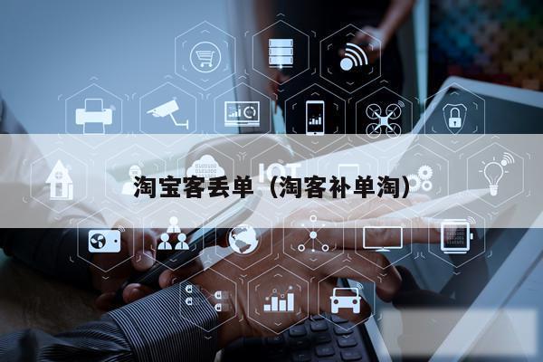 淘宝客丢单（淘客补单淘）