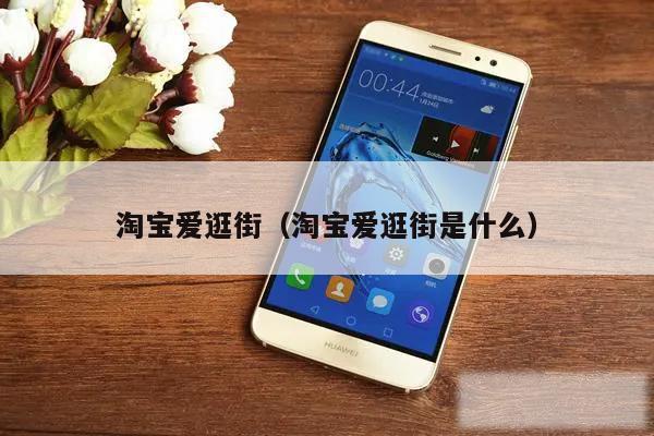 淘宝爱逛街（淘宝爱逛街是什么）