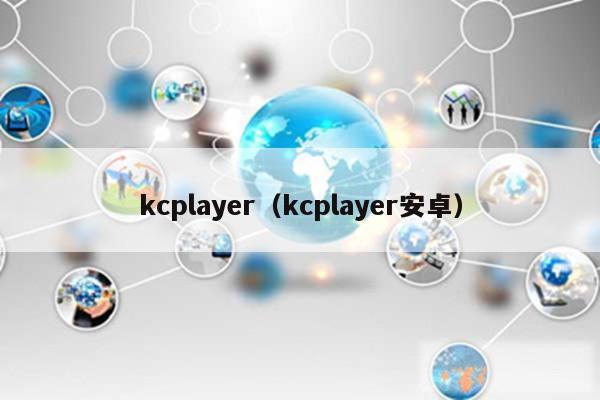 kcplayer（kcplayer安卓）