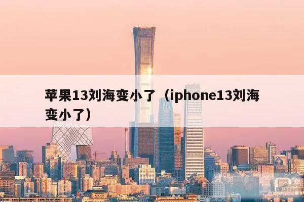 苹果13刘海变小了（iphone13刘海变小了）