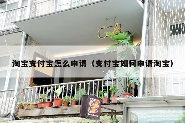 淘宝支付宝怎么申请（支付宝如何申请淘宝）