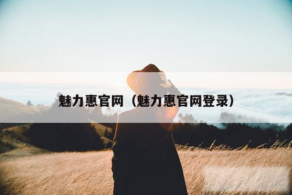 魅力惠官网（魅力惠官网登录）