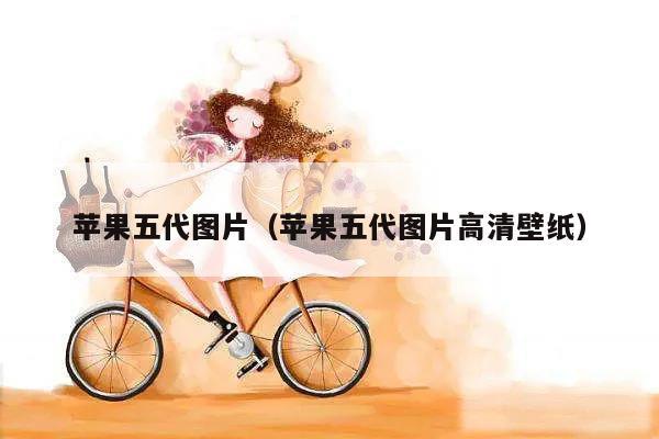 苹果五代图片（苹果五代图片高清壁纸）