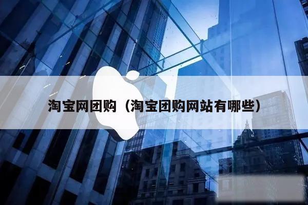 淘宝网团购（淘宝团购网站有哪些）