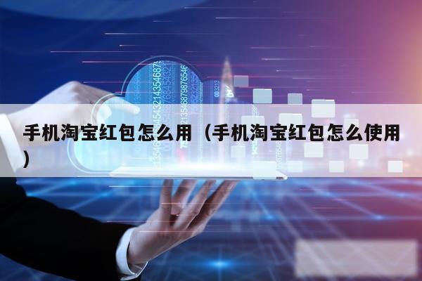 手机淘宝红包怎么用（手机淘宝红包怎么使用）