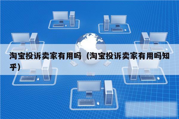 淘宝投诉卖家有用吗（淘宝投诉卖家有用吗知乎）