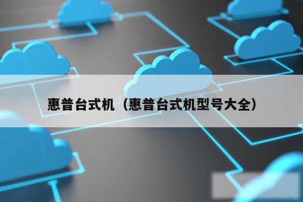 惠普台式机（惠普台式机型号大全）
