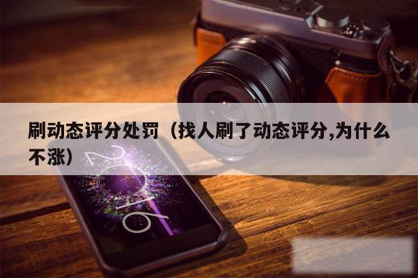 刷动态评分处罚（找人刷了动态评分,为什么不涨）