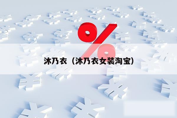 沐乃衣（沐乃衣女装淘宝）