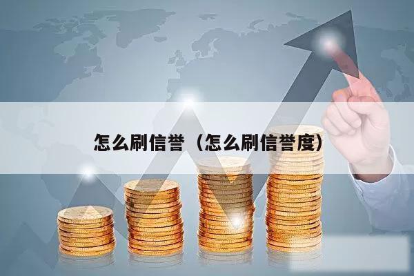 怎么刷信誉（怎么刷信誉度）