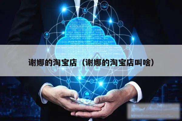 谢娜的淘宝店（谢娜的淘宝店叫啥）