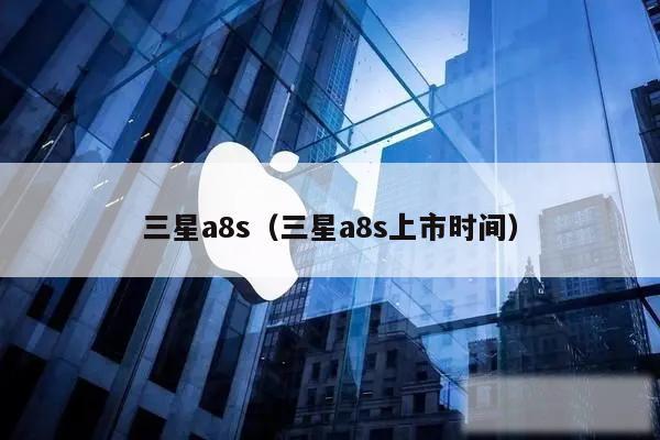 三星a8s（三星a8s上市时间）