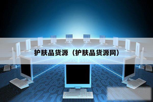 护肤品货源（护肤品货源网）