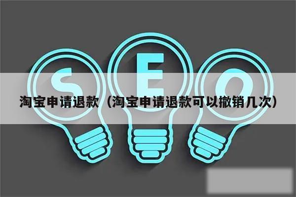 淘宝申请退款（淘宝申请退款可以撤销几次）