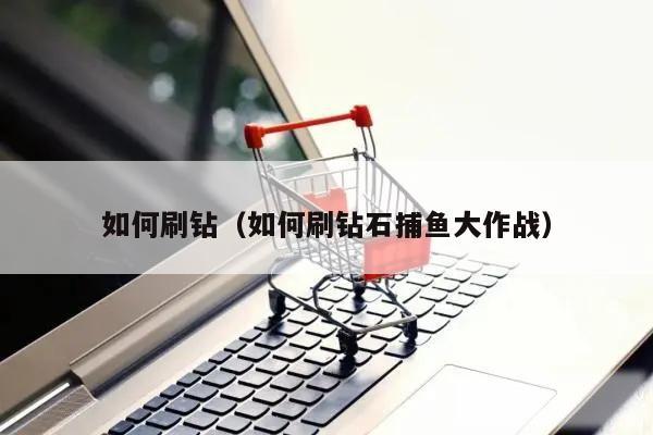 如何刷钻（如何刷钻石捕鱼大作战）