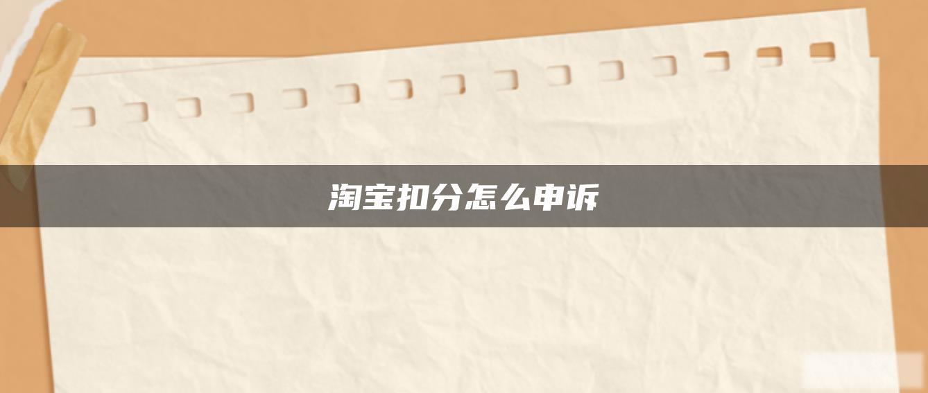 淘宝扣分怎么申诉 淘宝扣分怎么申诉
