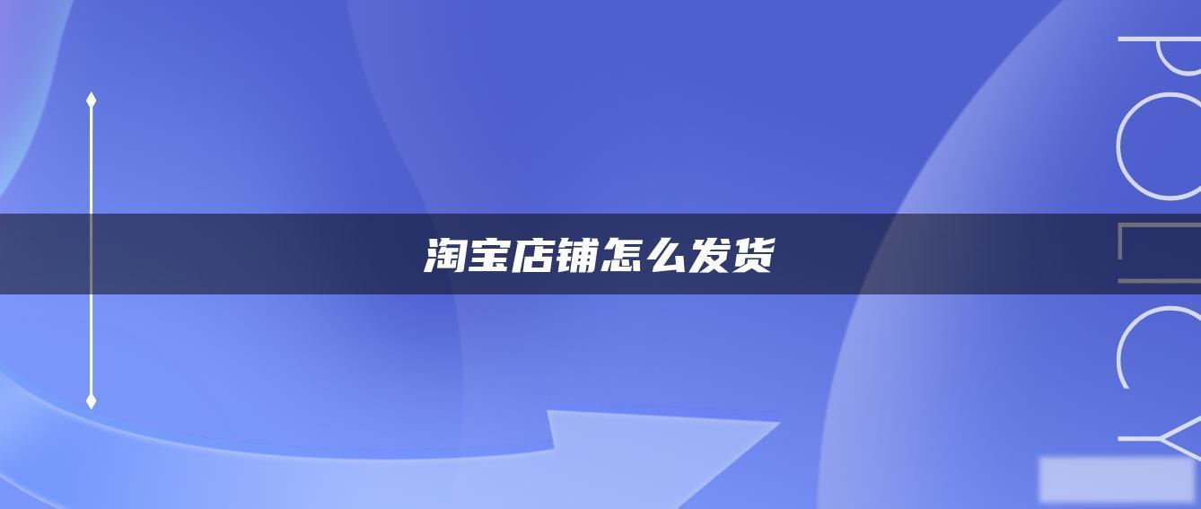 淘宝店铺怎么发货 淘宝店铺怎么发货