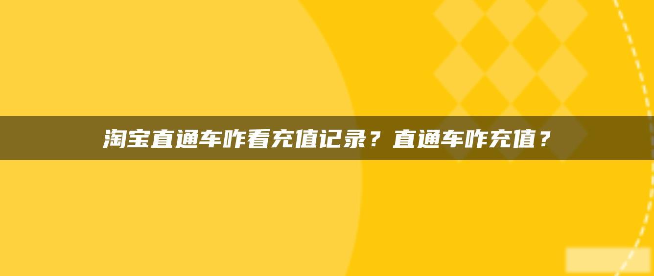 淘宝直通车咋看充值记录？直通车咋充值？