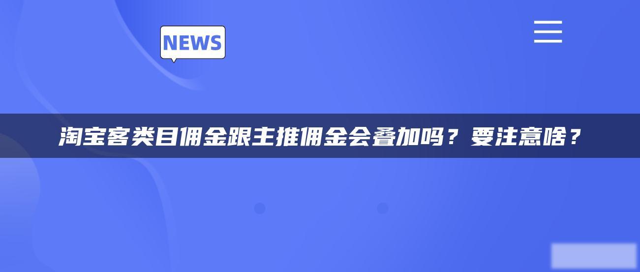 淘宝客类目佣金跟主推佣金会叠加吗?要注意啥? 淘宝客类目佣金跟主推佣金会叠加吗?要注意啥?