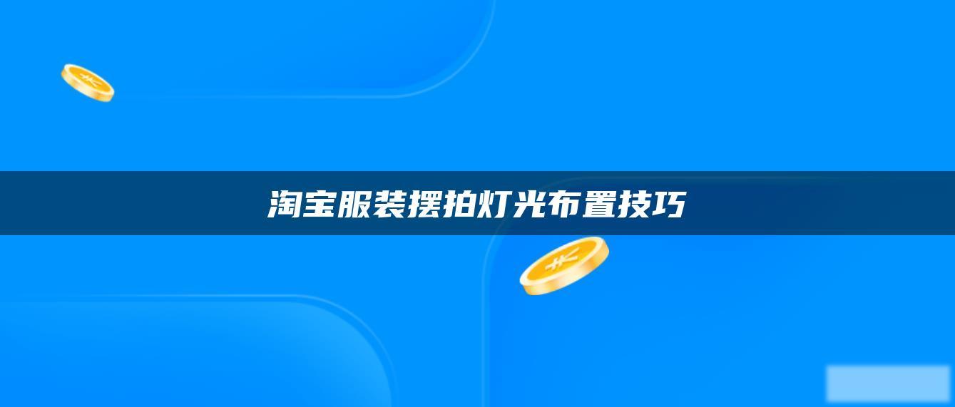 淘宝服装摆拍灯光布置技巧 淘宝服装摆拍灯光布置技巧