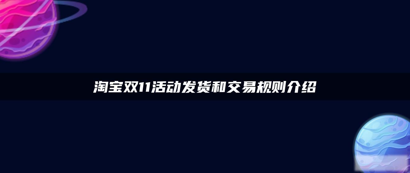 淘宝双11活动发货和交易规则介绍 淘宝双11活动发货和交易规则介绍