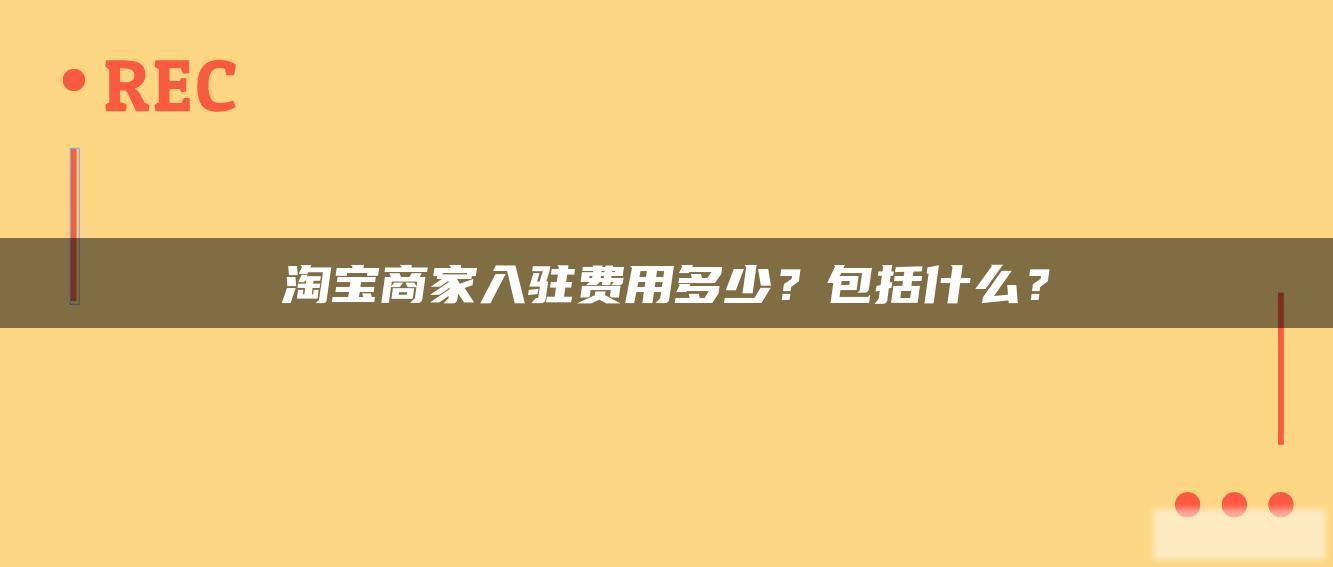 淘宝商家入驻费用多少?包括什么? 淘宝商家入驻费用多少?包括什么?