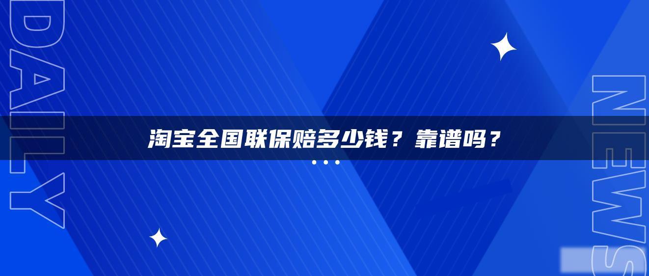 淘宝全国联保赔多少钱?靠谱吗? 淘宝全国联保赔多少钱?靠谱吗?