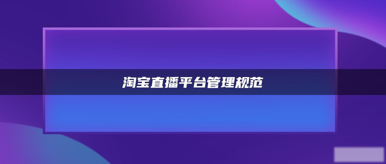 淘宝直播平台管理规范