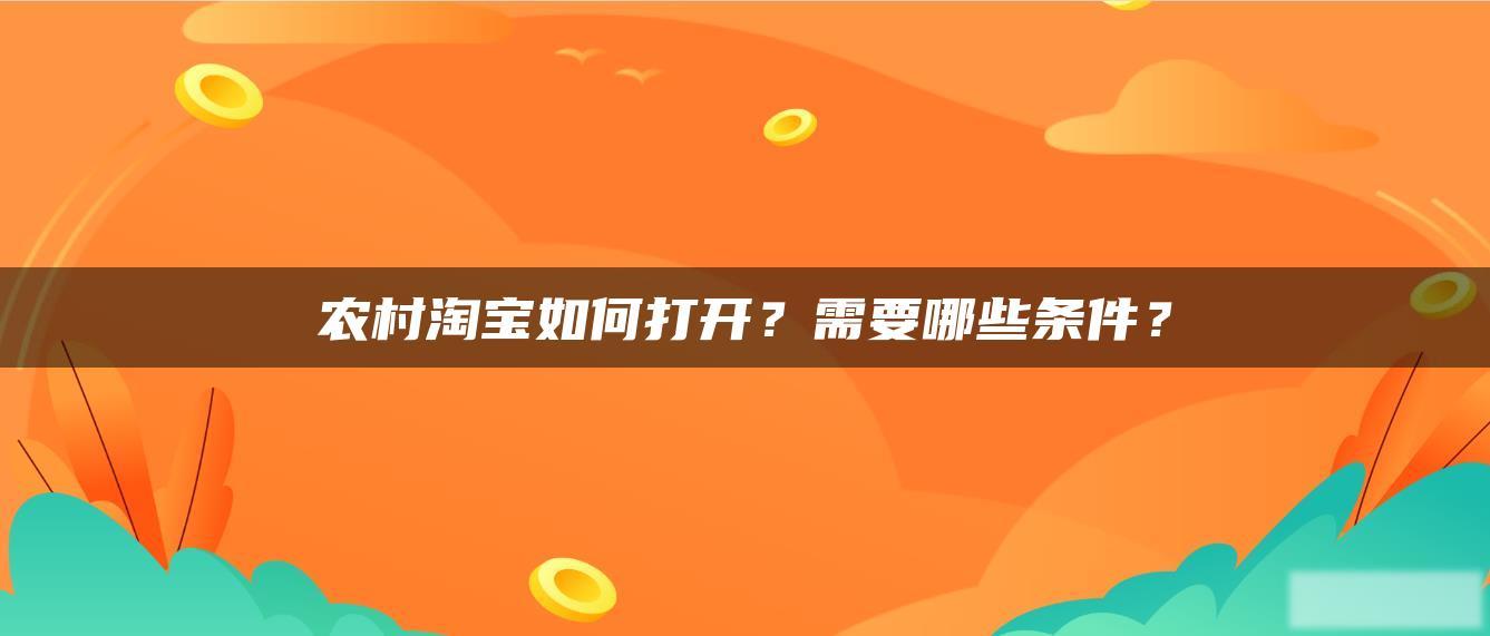 农村淘宝如何打开?需要哪些条件? 农村淘宝如何打开?需要哪些条件?
