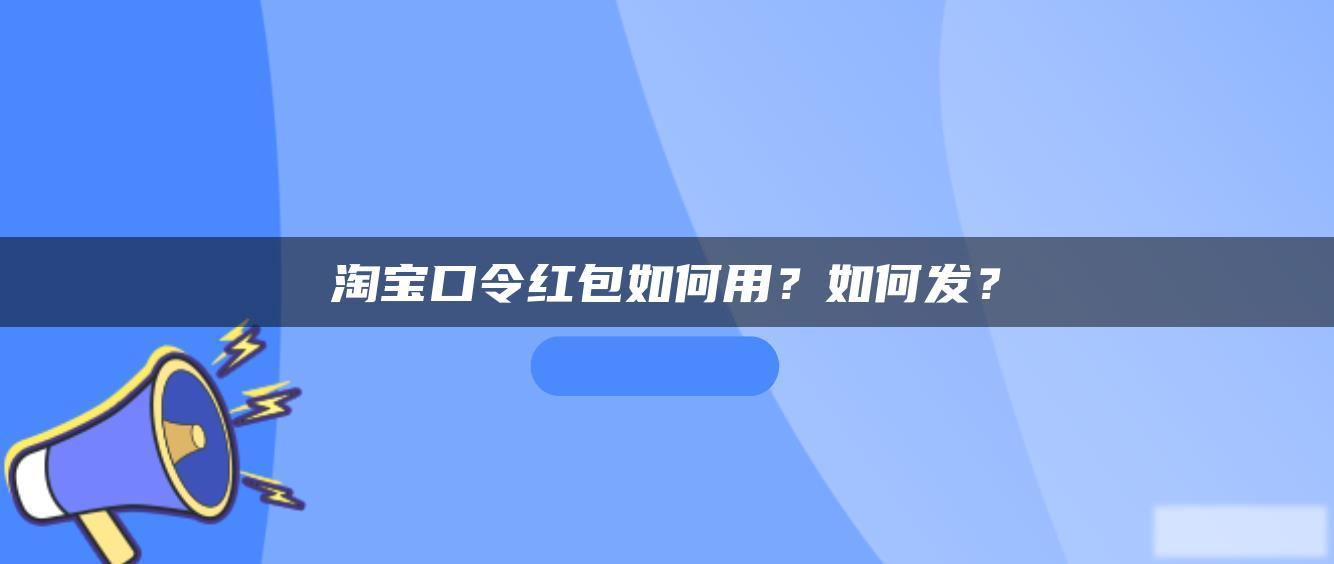 淘宝口令红包如何用?如何发? 淘宝口令红包如何用?如何发?