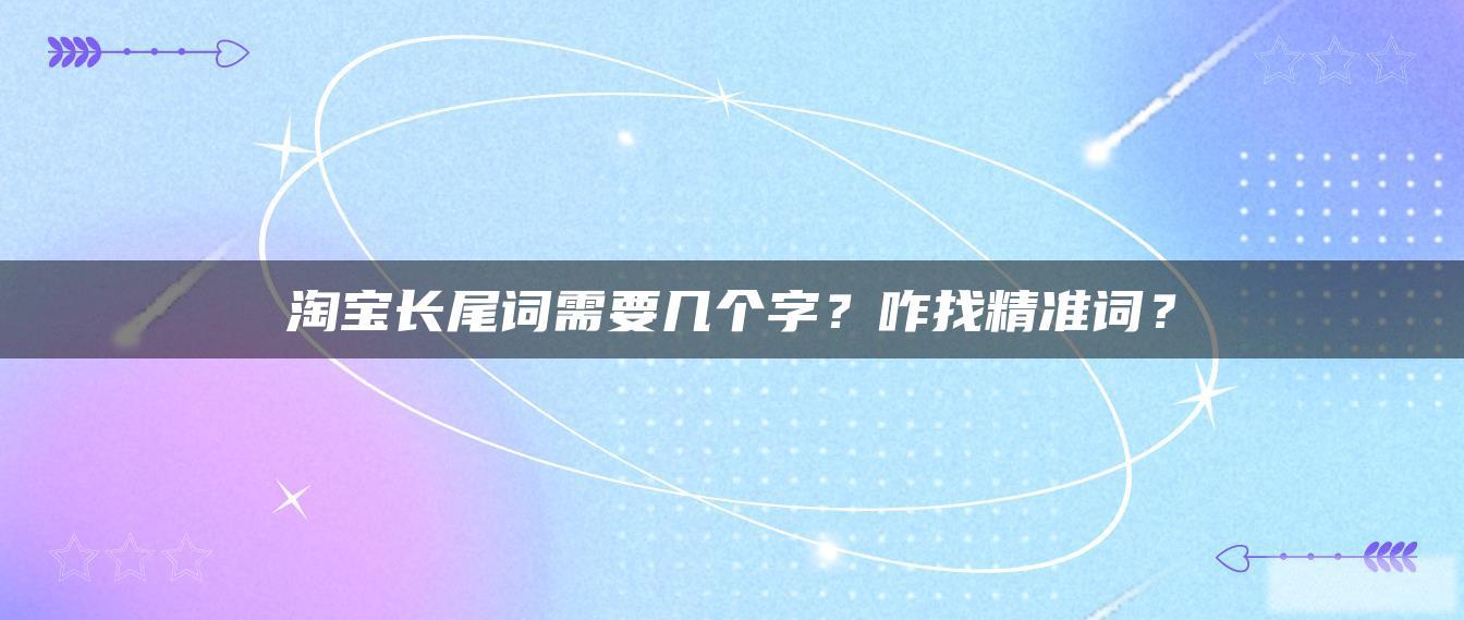 淘宝长尾词需要几个字？咋找精准词？