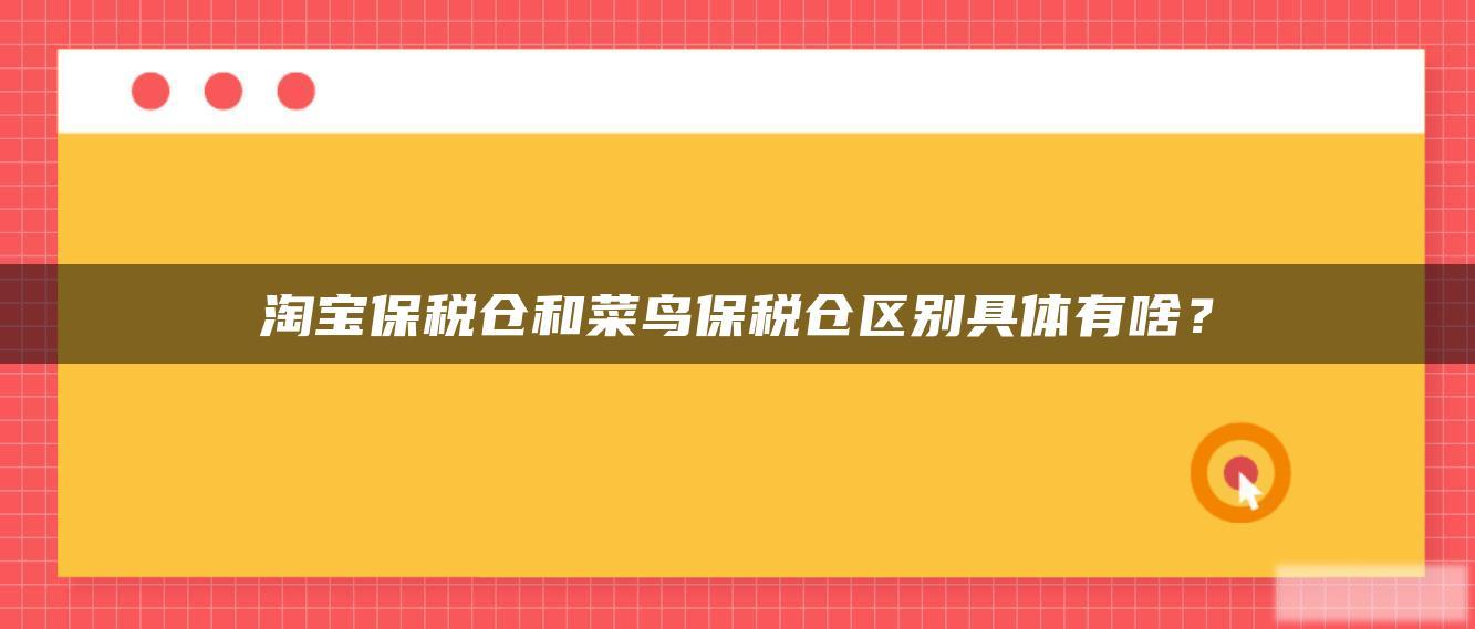 淘宝保税仓和菜鸟保税仓区别具体有啥? 淘宝保税仓和菜鸟保税仓区别具体有啥?