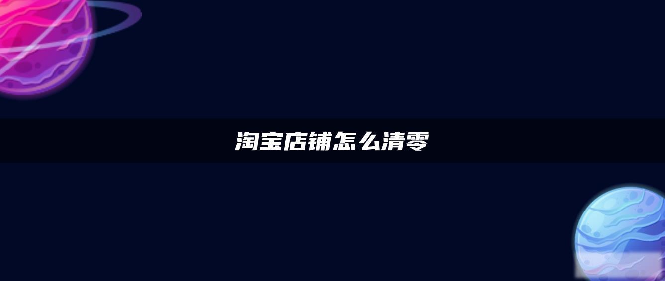 淘宝店铺怎么清零 淘宝店铺怎么清零