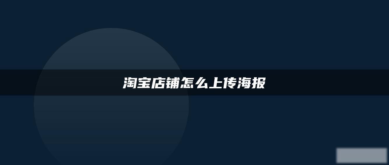 淘宝店铺怎么上传海报 淘宝店铺怎么上传海报