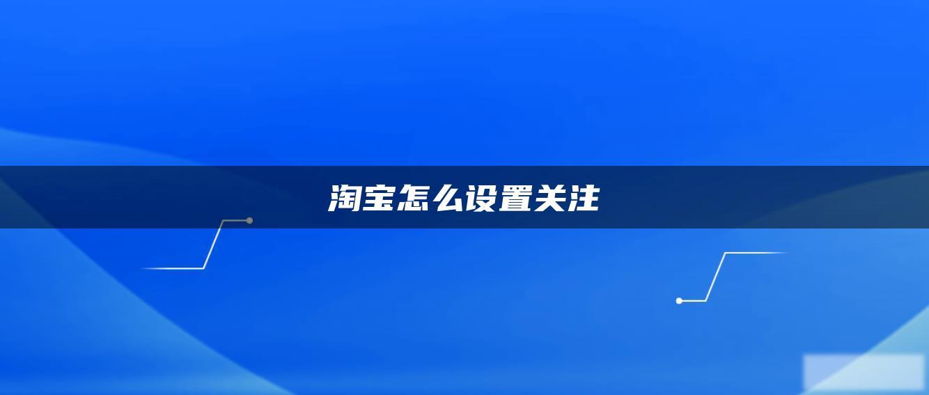 淘宝怎么设置关注 淘宝怎么设置关注